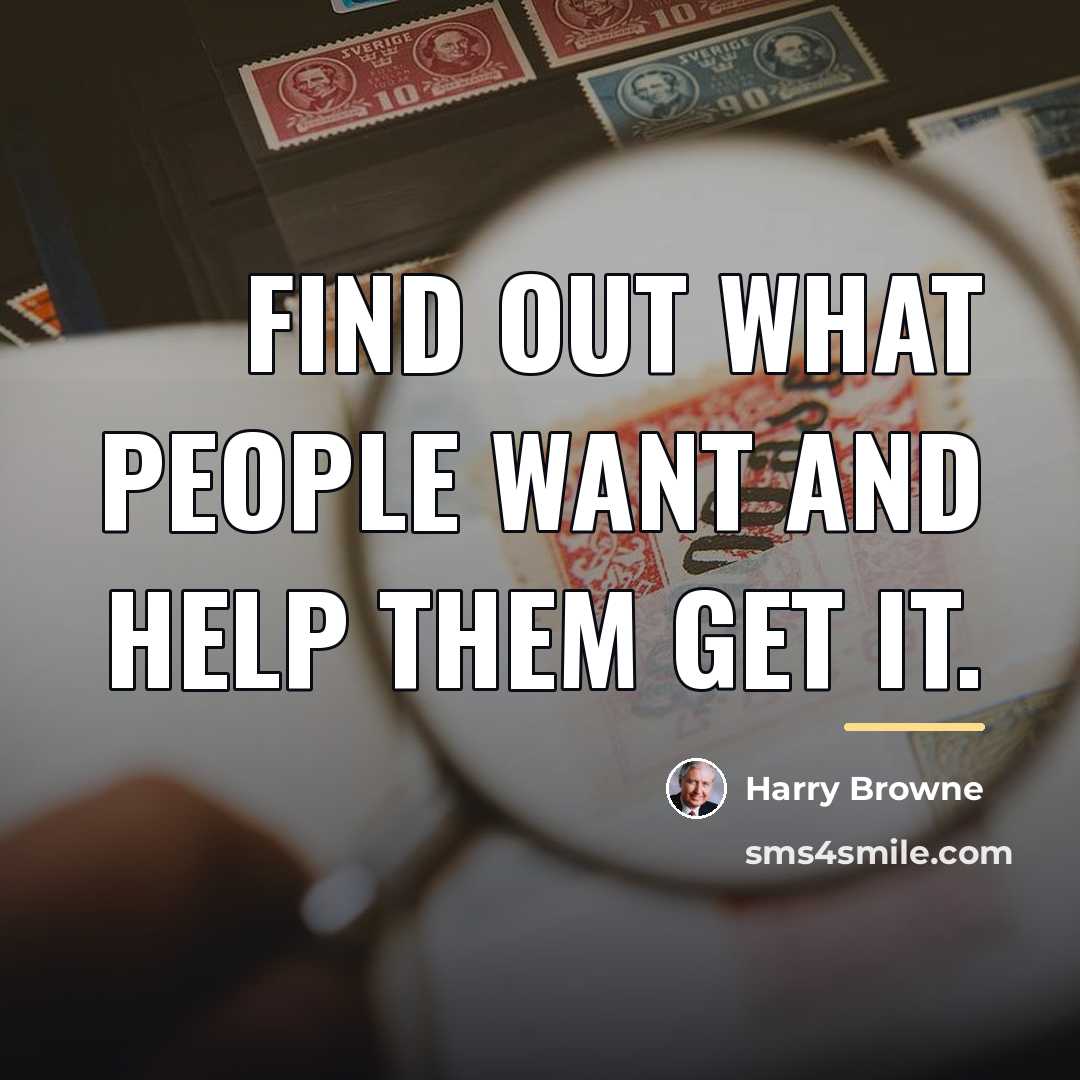 “Find out what people want and help them get it.…” quote by Harry Browne