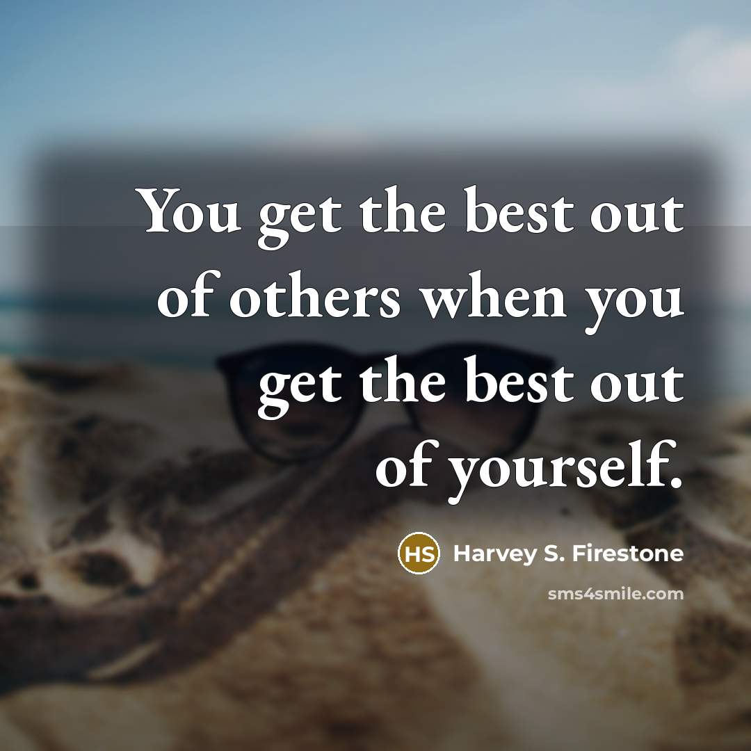 “You get the best out of others when you get…” quote by Harvey S. Firestone
