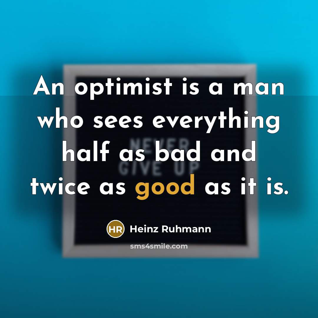 “An optimist is a man who sees everything half as bad and twice as good as it is.” quote by Heinz Ruhmann
