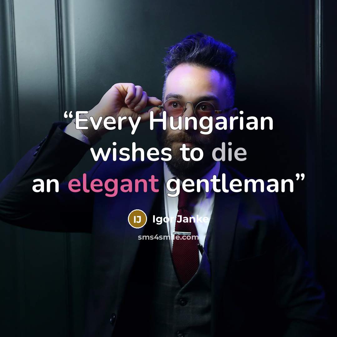“Every Hungarian wishes to die an elegant gentleman” quote by Igor Janke