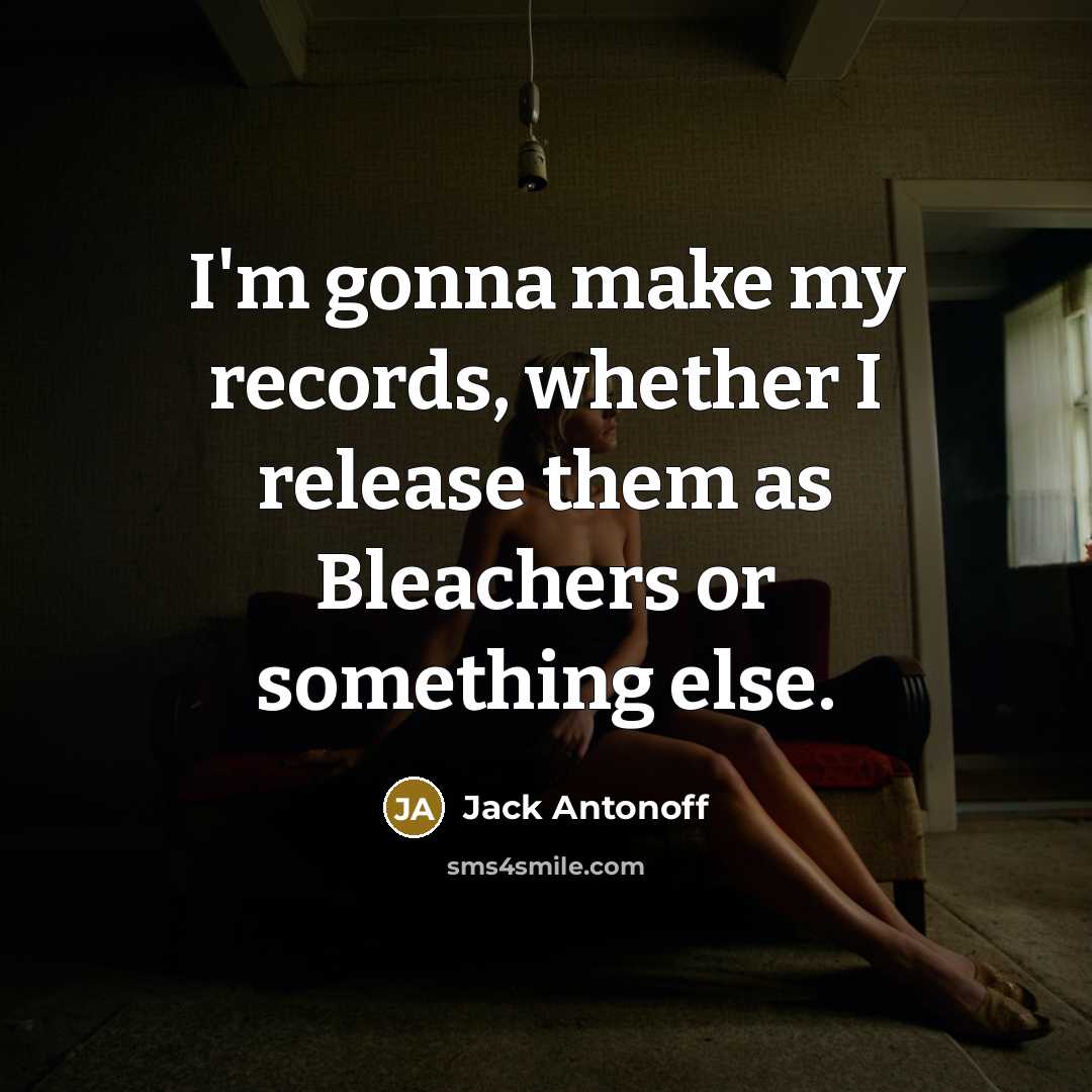 “I'm gonna make my records, whether I release them as…” quote by Jack Antonoff
