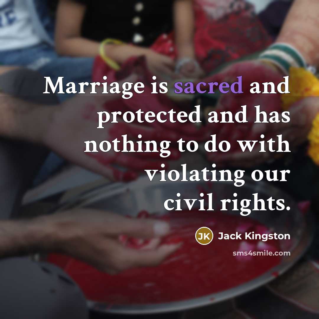 “Marriage is sacred and protected and has nothing to do…” quote by Jack Kingston