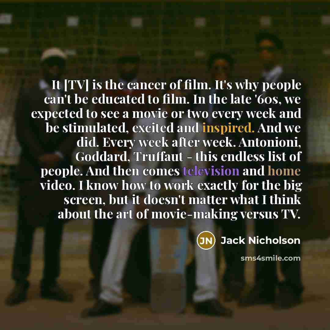 “It [TV] is the cancer of film. It's why people…” quote by Jack Nicholson