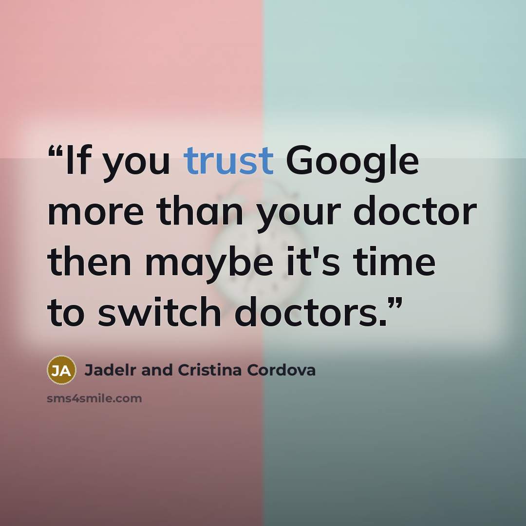 “If you trust Google more than your doctor then maybe it's time to switch doctors.” quote by Jadelr and Cristina Cordova