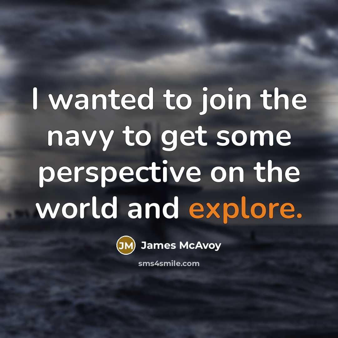 “I wanted to join the navy to get some perspective…” quote by James McAvoy