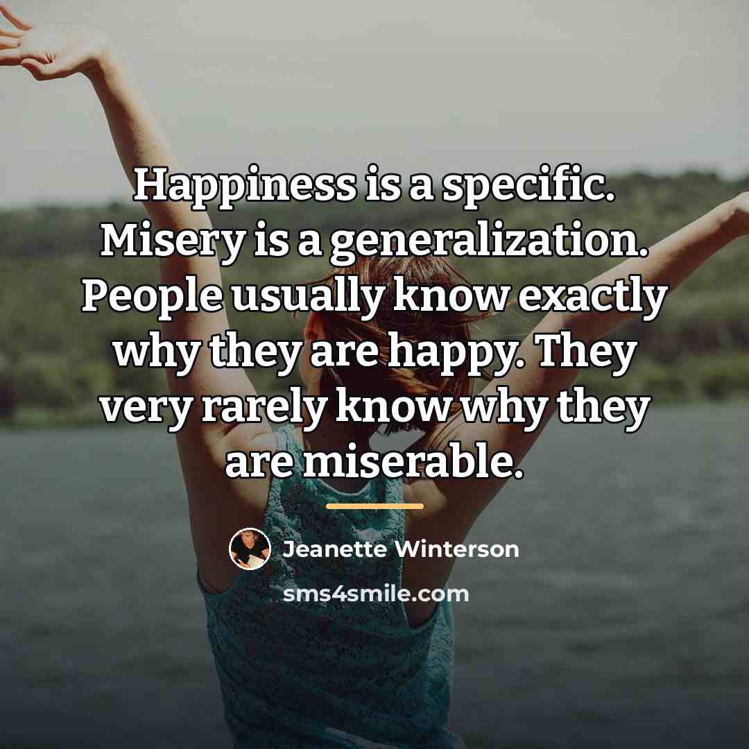 “Happiness is a specific. Misery is a generalization. People usually…” quote by Jeanette Winterson