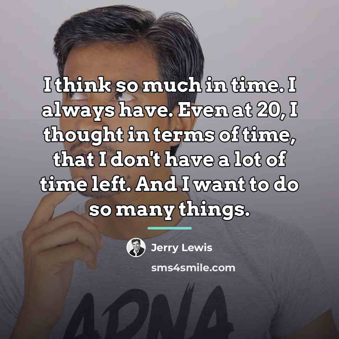 “I think so much in time. I always have. Even…” quote by Jerry Lewis