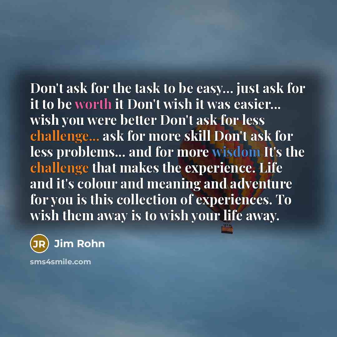 “Don't ask for the task to be easy... just ask…” quote by Jim Rohn