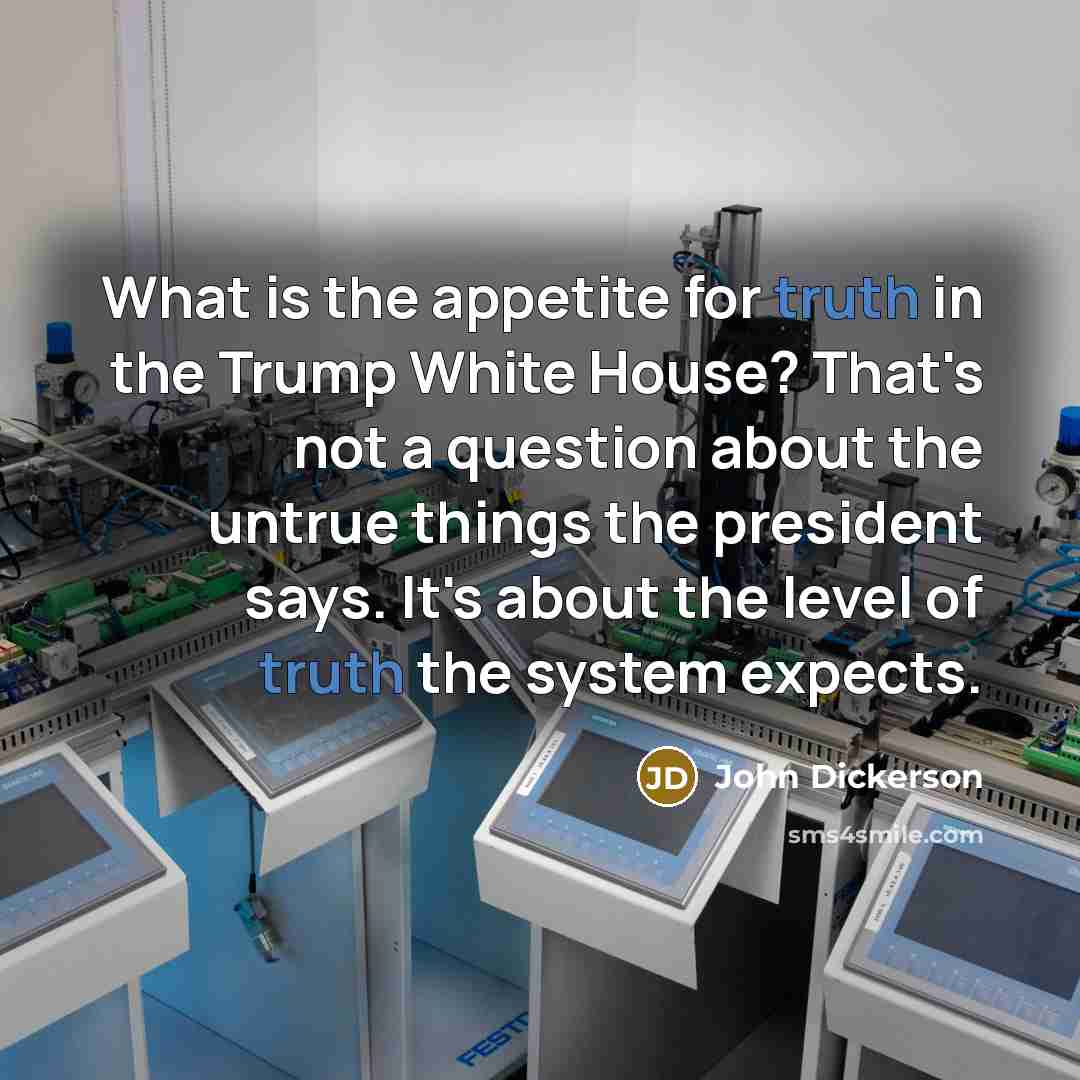 “What is the appetite for truth in the Trump White…” quote by John Dickerson