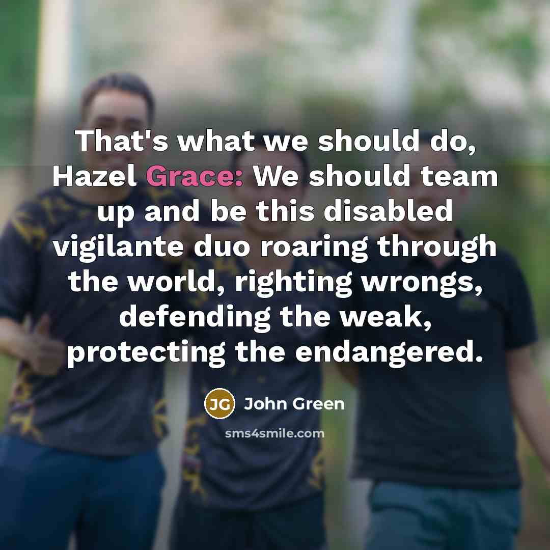 “That's what we should do, Hazel Grace: We should team…” quote by John Green