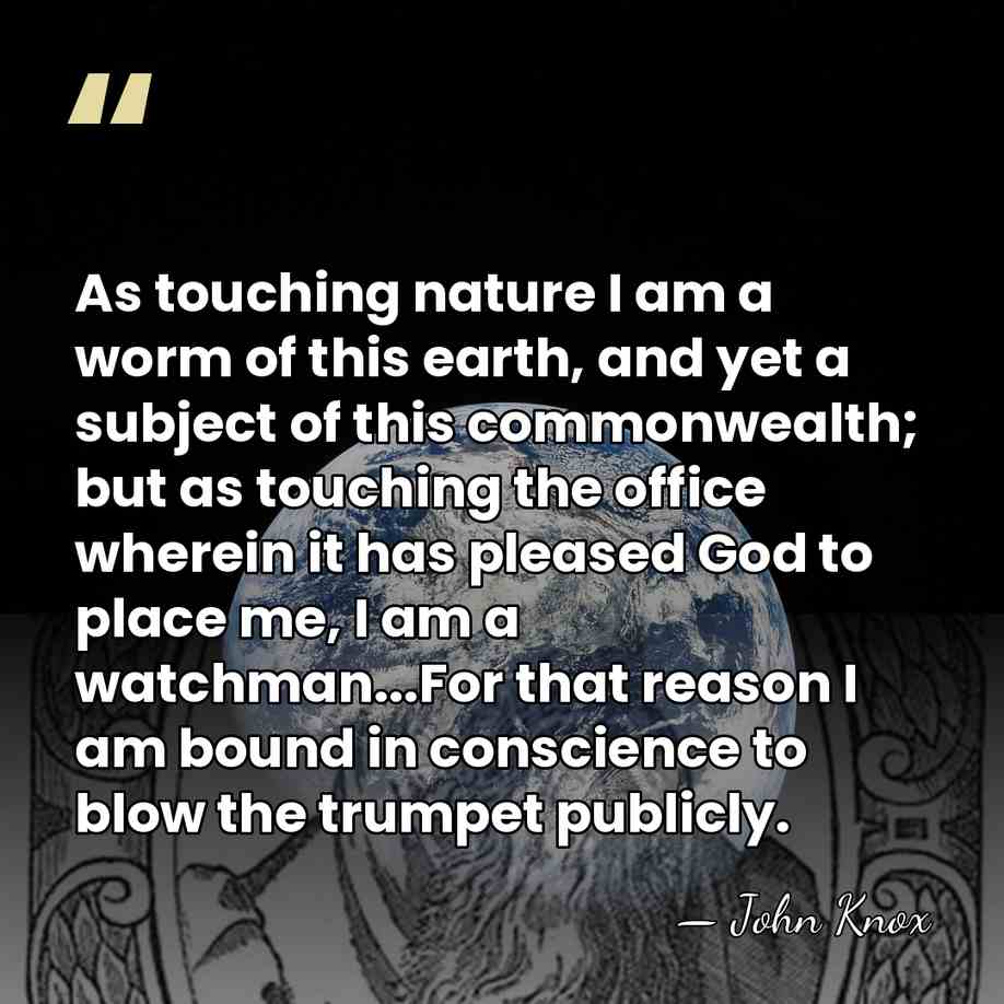 As touching nature I am a worm of this earth, and yet&hellip; - John Knox