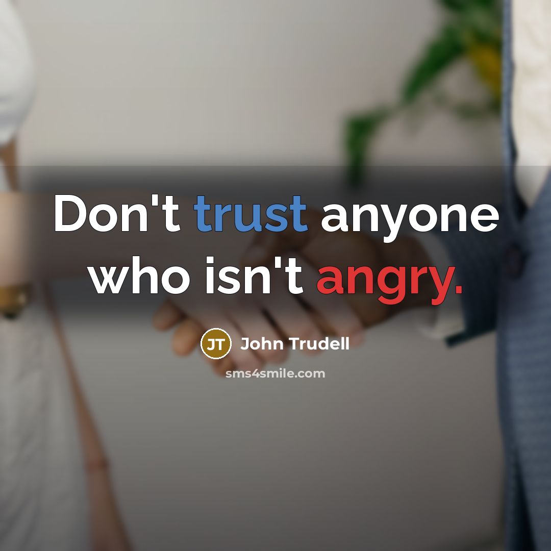 “Don't trust anyone who isn't angry.…” quote by John Trudell