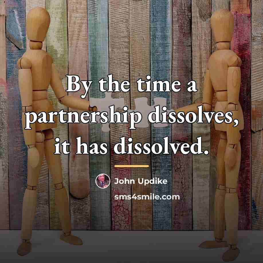 “By the time a partnership dissolves, it has dissolved.…” quote by John Updike