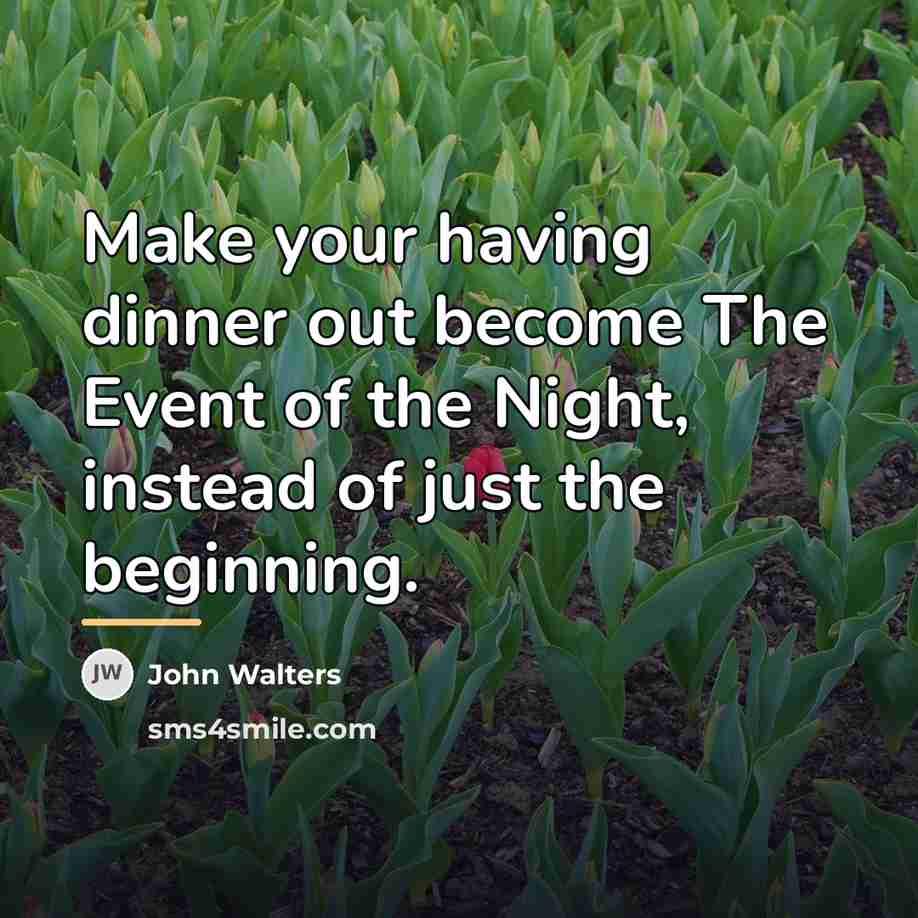 “Make your having dinner out become The Event of the…” quote by John Walters