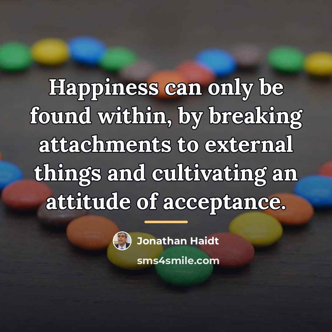 “Happiness can only be found within, by breaking attachments to…” quote by Jonathan Haidt