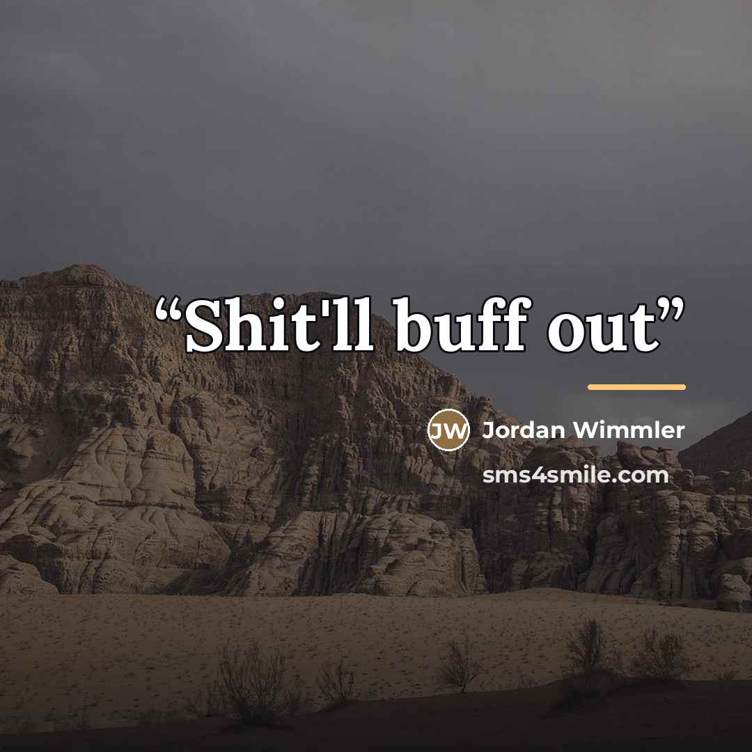 “Shit'll buff out” quote by Jordan Wimmler