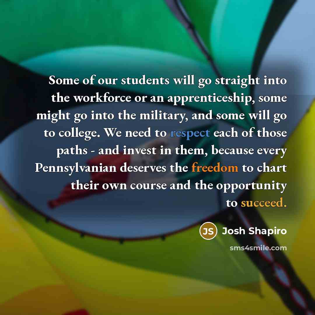 “Some of our students will go straight into the workforce…” quote by Josh Shapiro