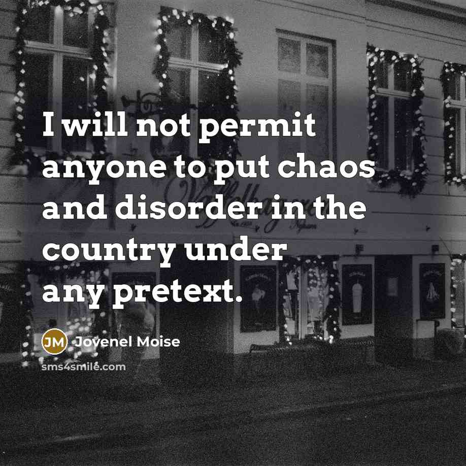 “I will not permit anyone to put chaos and disorder…” quote by Jovenel Moise