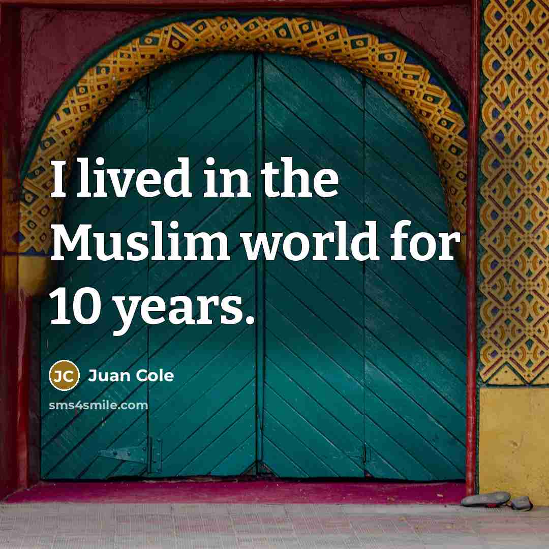 “I lived in the Muslim world for 10 years.…” quote by Juan Cole