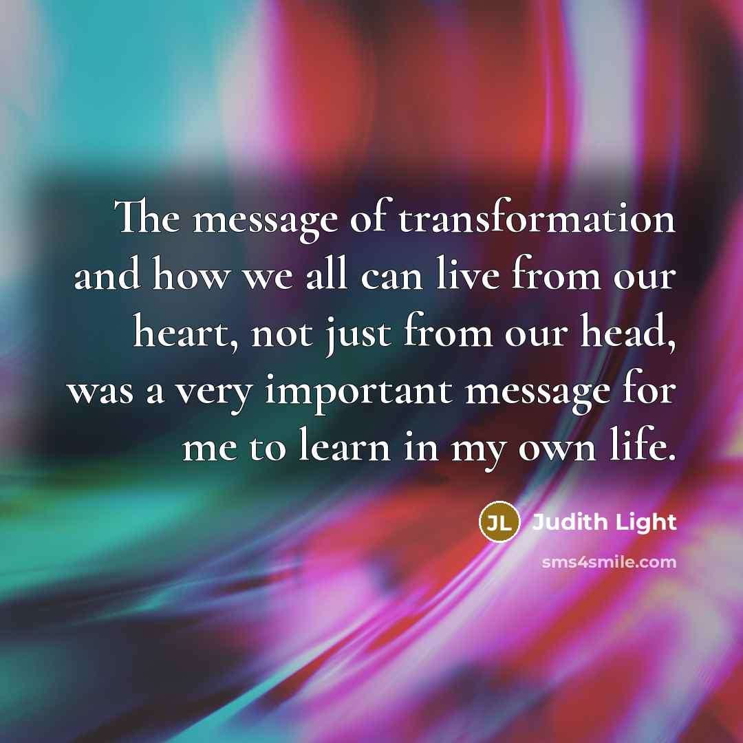 “The message of transformation and how we all can live…” quote by Judith Light