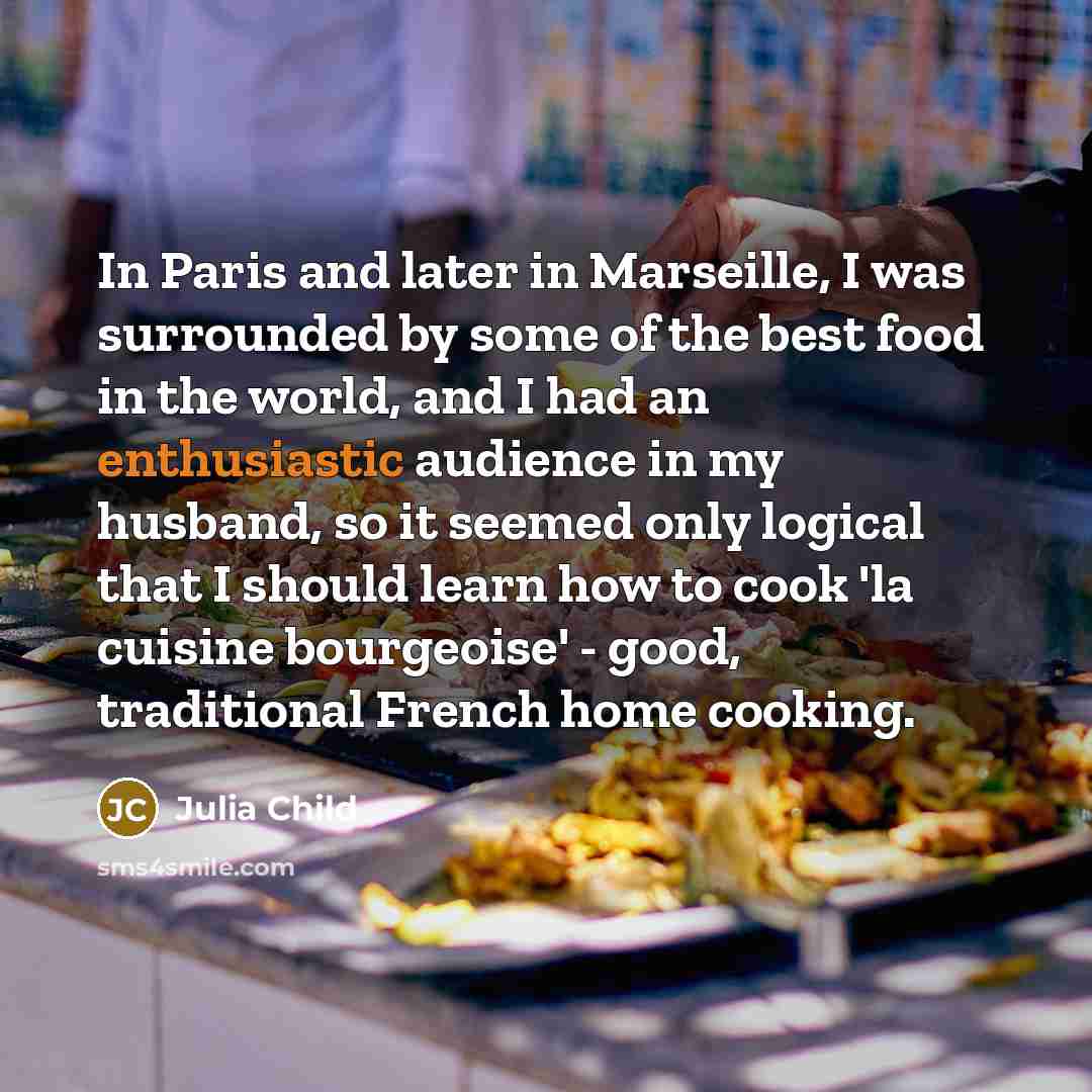“In Paris and later in Marseille, I was surrounded by…” quote by Julia Child