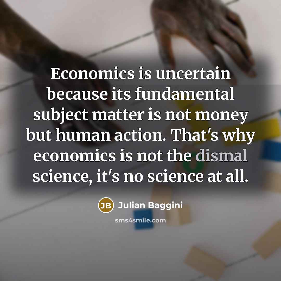 “Economics is uncertain because its fundamental subject matter is not…” quote by Julian Baggini