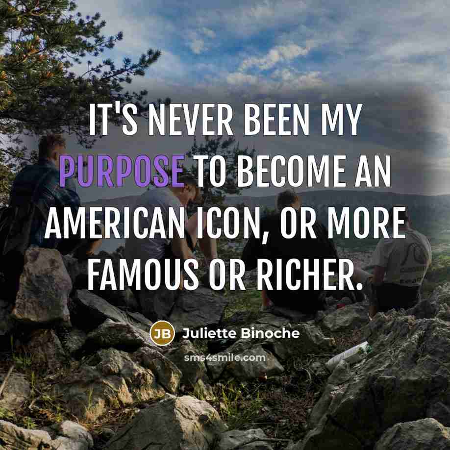 “It's never been my purpose to become an American icon,…” quote by Juliette Binoche