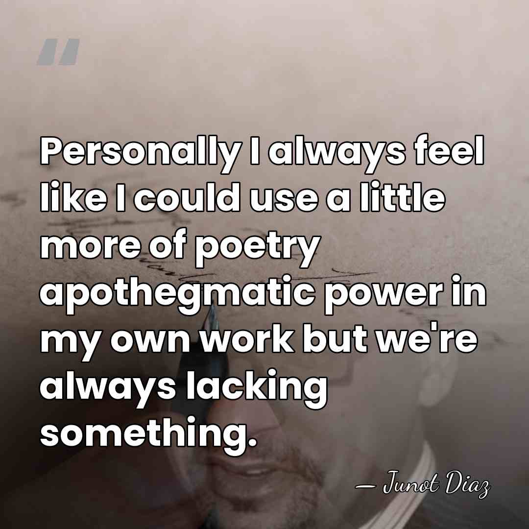Personally I always feel like I could use a little more of&hellip; - Junot Diaz