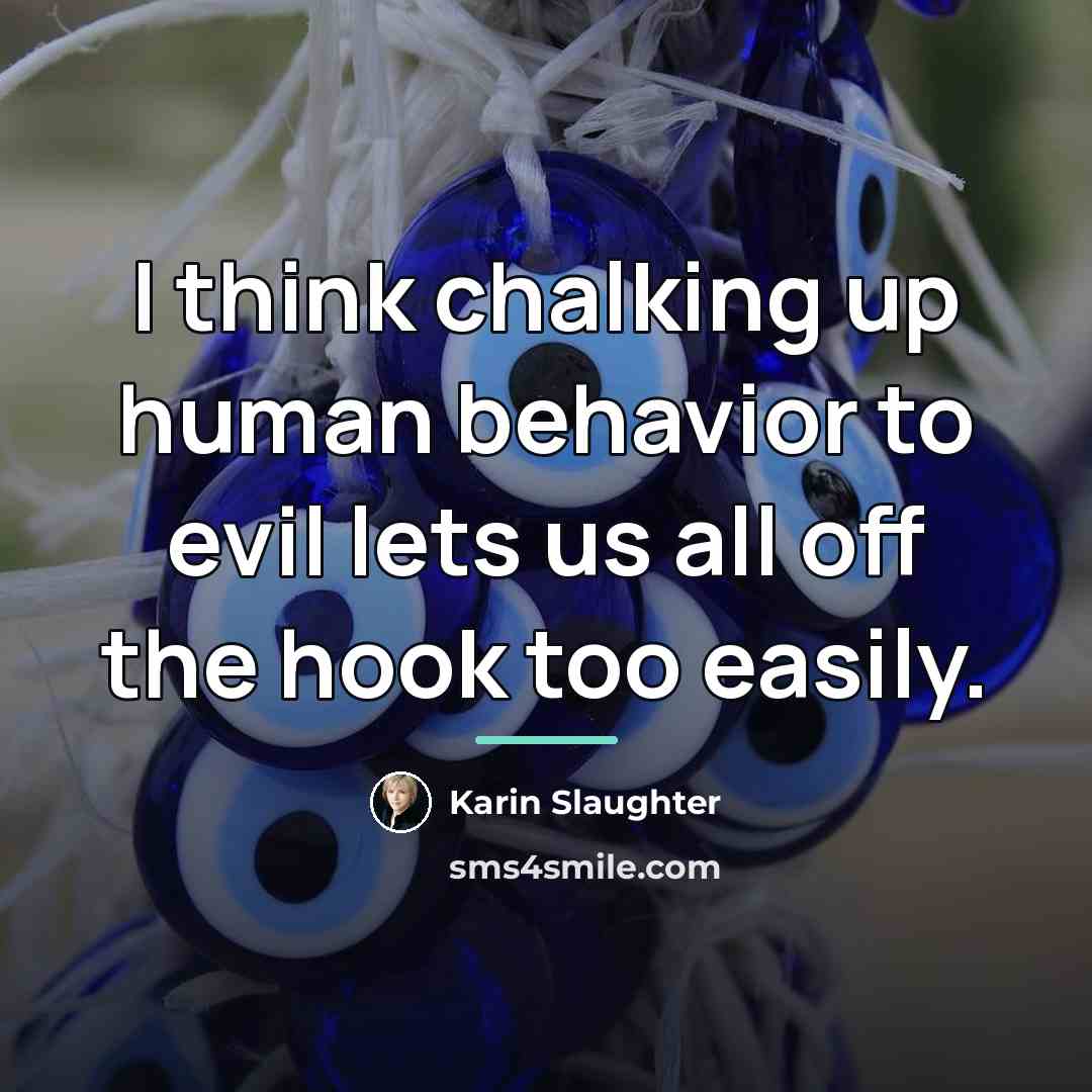 “I think chalking up human behavior to evil lets us…” quote by Karin Slaughter