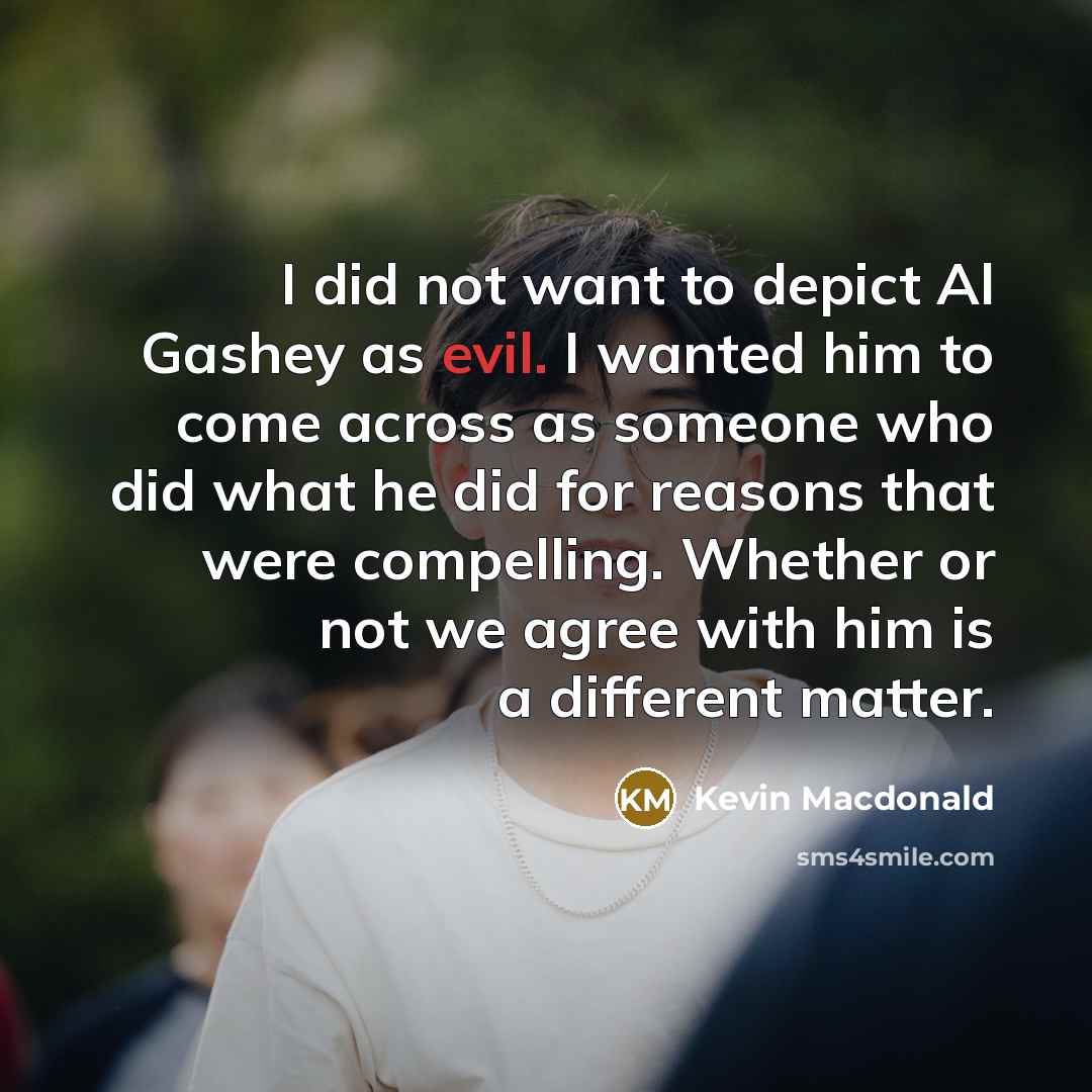 “I did not want to depict Al Gashey as evil.…” quote by Kevin Macdonald