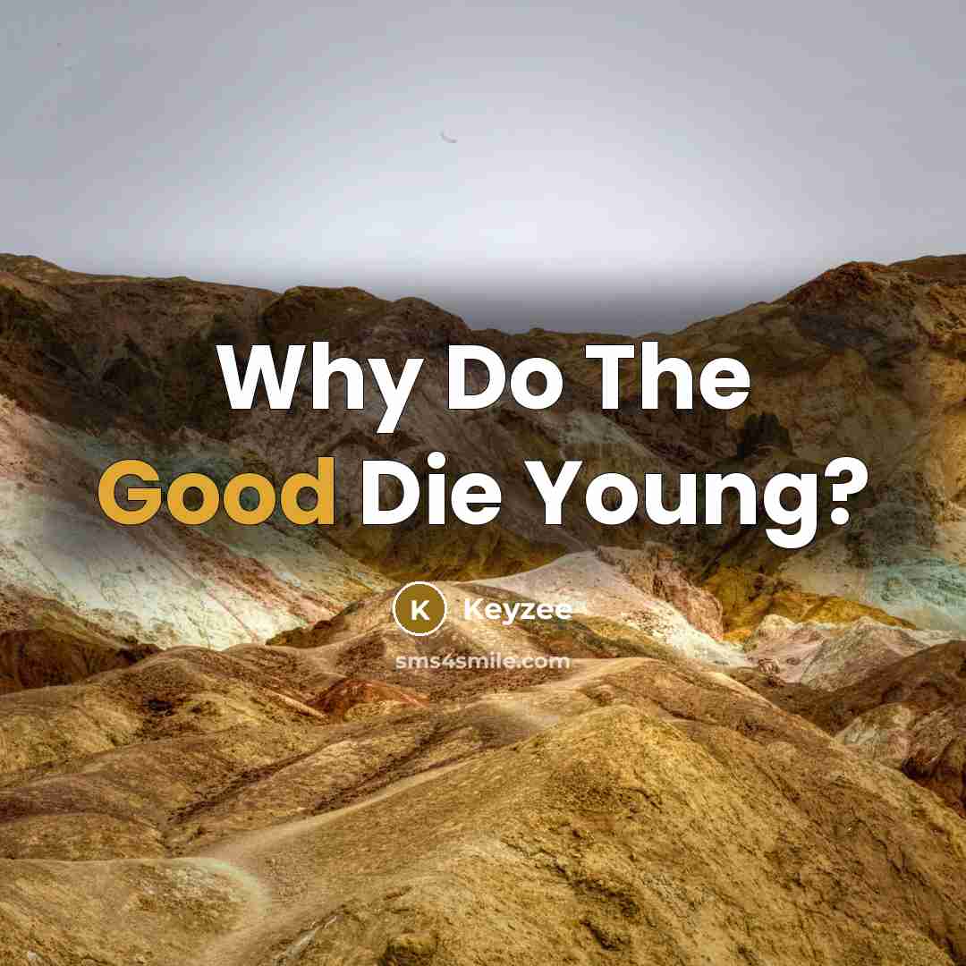 “Why Do The Good Die Young?…” quote by Keyzee