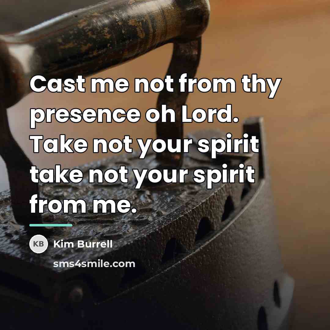 “Cast me not from thy presence oh Lord. Take not…” quote by Kim Burrell