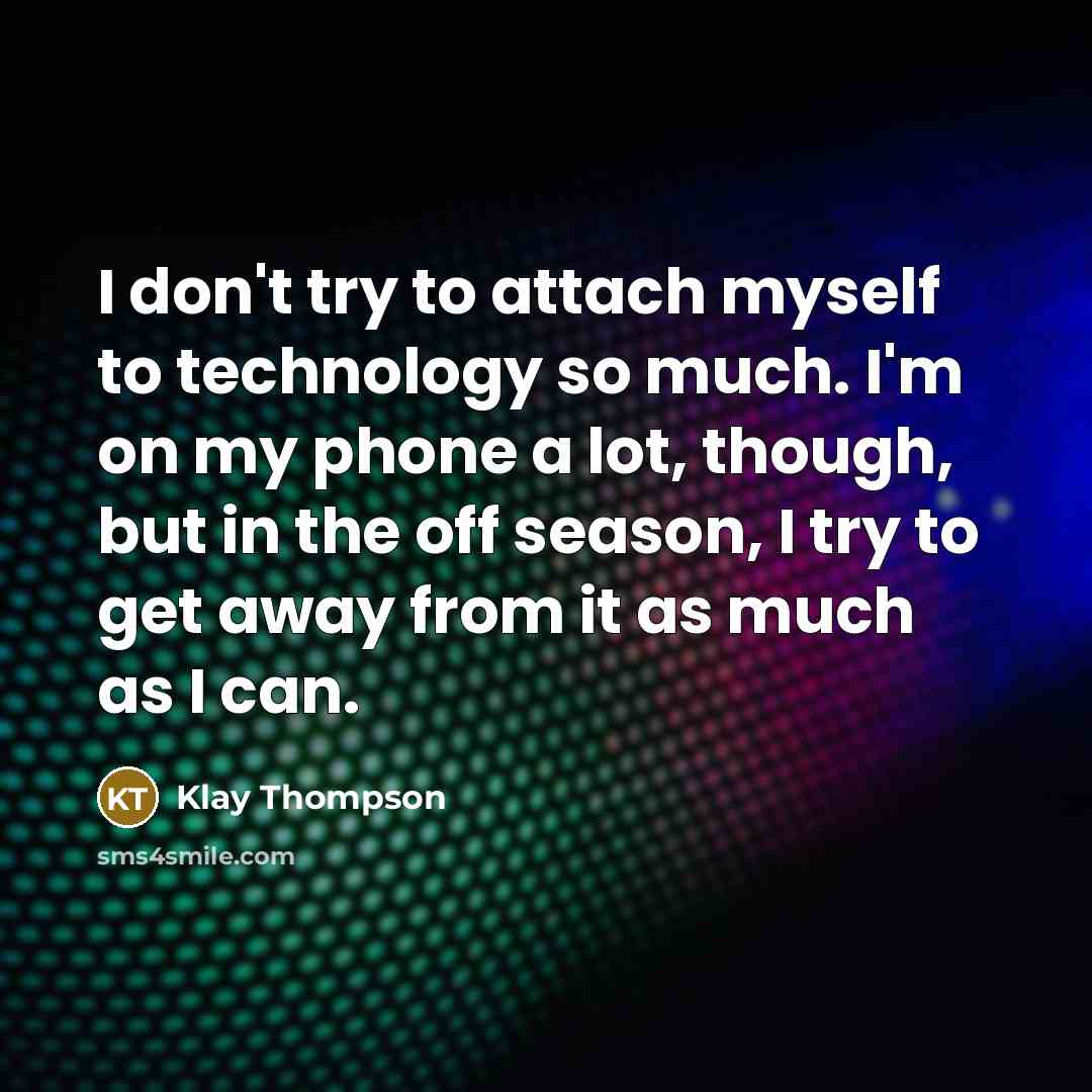 “I don't try to attach myself to technology so much.…” quote by Klay Thompson