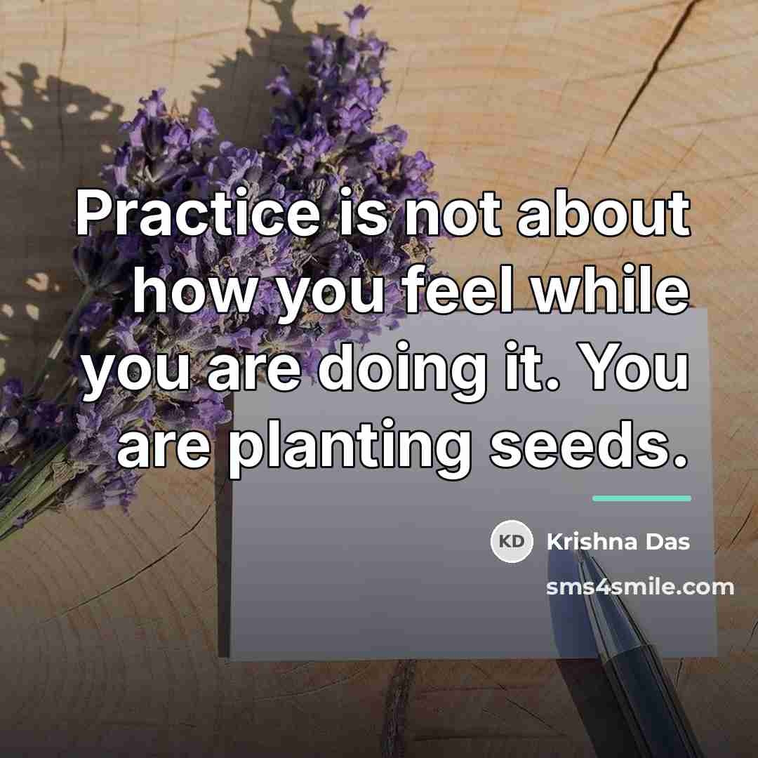 “Practice is not about how you feel while you are…” quote by Krishna Das