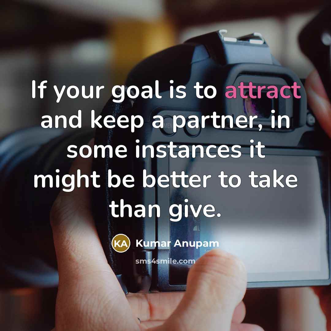“If your goal is to attract and keep a partner,…” quote by Kumar Anupam