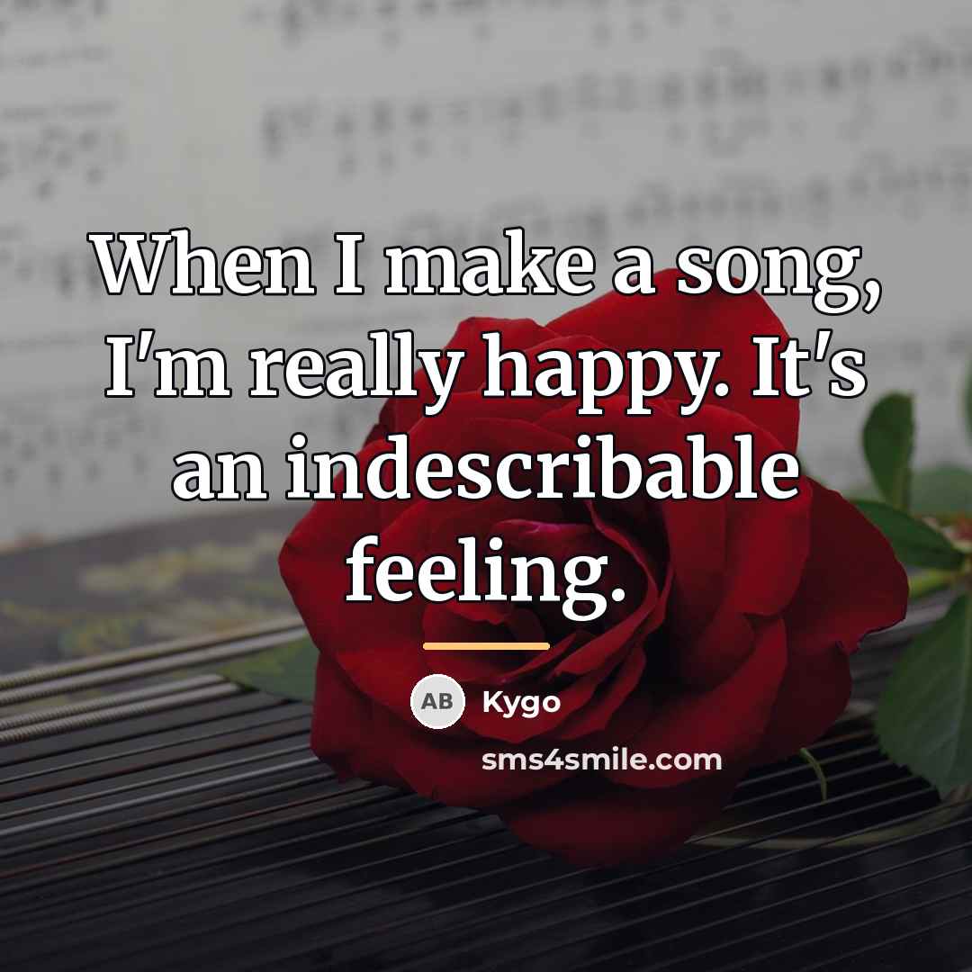“When I make a song, I'm really happy. It's an…” quote by Kygo
