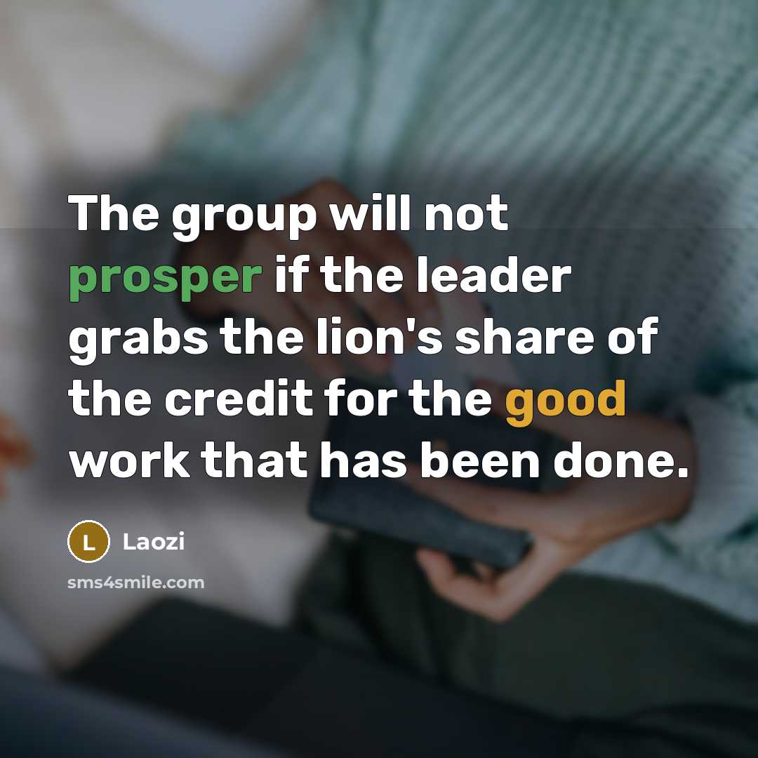 “The group will not prosper if the leader grabs the…” quote by Laozi