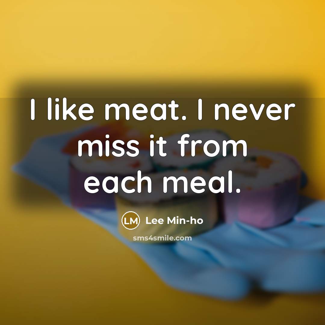 “I like meat. I never miss it from each meal.…” quote by Lee Min-ho