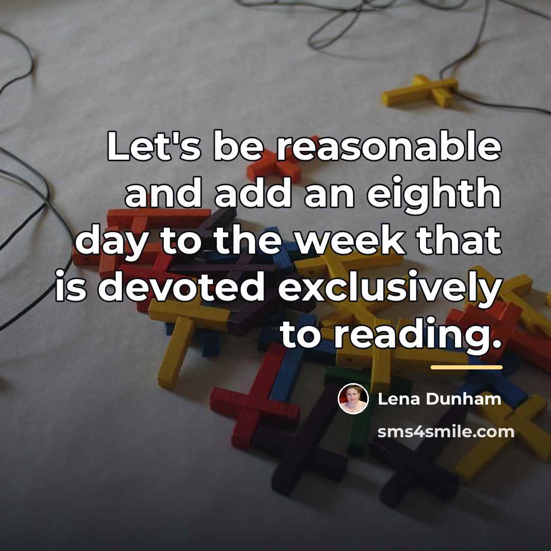 “Let's be reasonable and add an eighth day to the…” quote by Lena Dunham