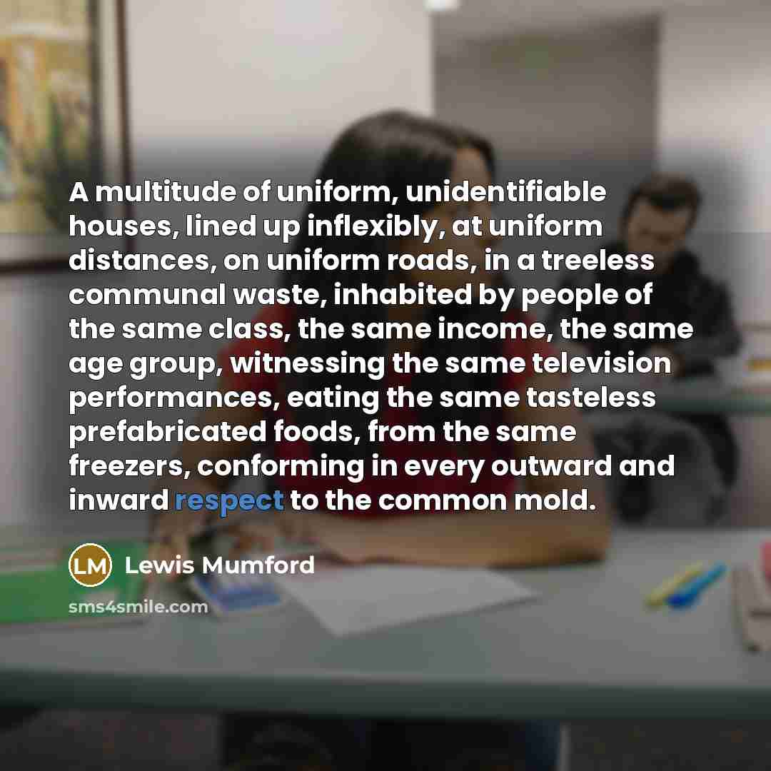 “A multitude of uniform, unidentifiable houses, lined up inflexibly, at…” quote by Lewis Mumford