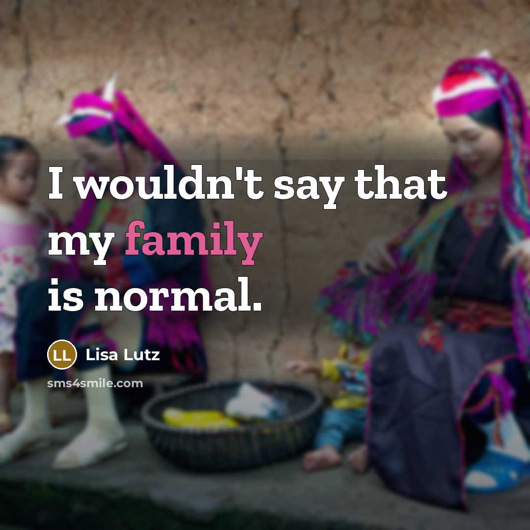 “I wouldn't say that my family is normal.…” quote by Lisa Lutz