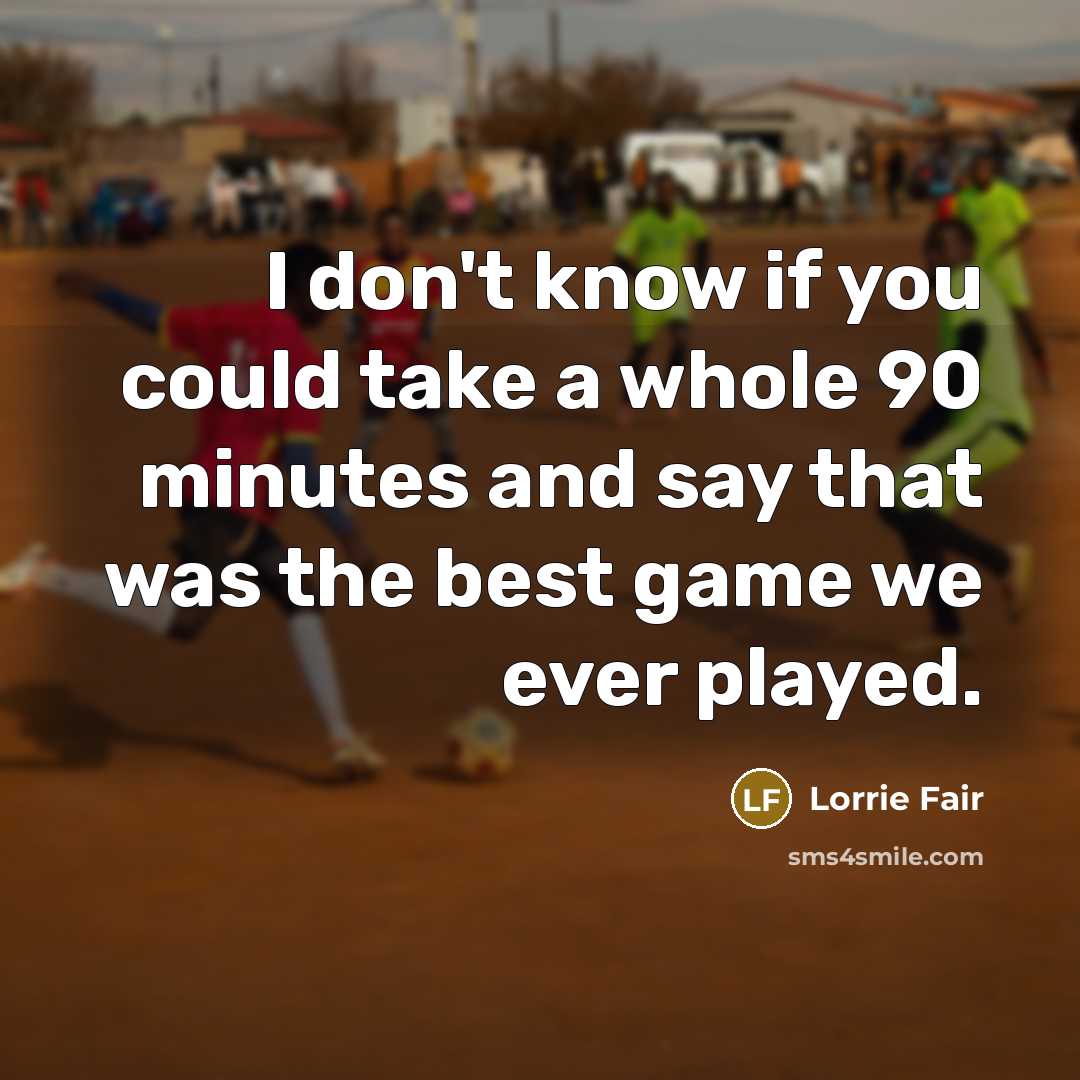 “I don't know if you could take a whole 90…” quote by Lorrie Fair