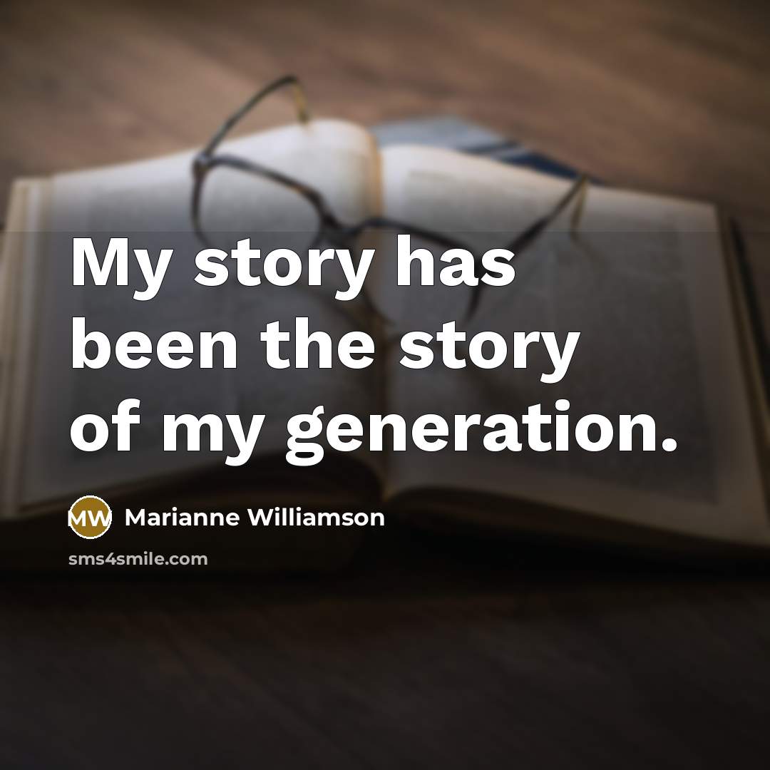 “My story has been the story of my generation.” quote by Marianne Williamson