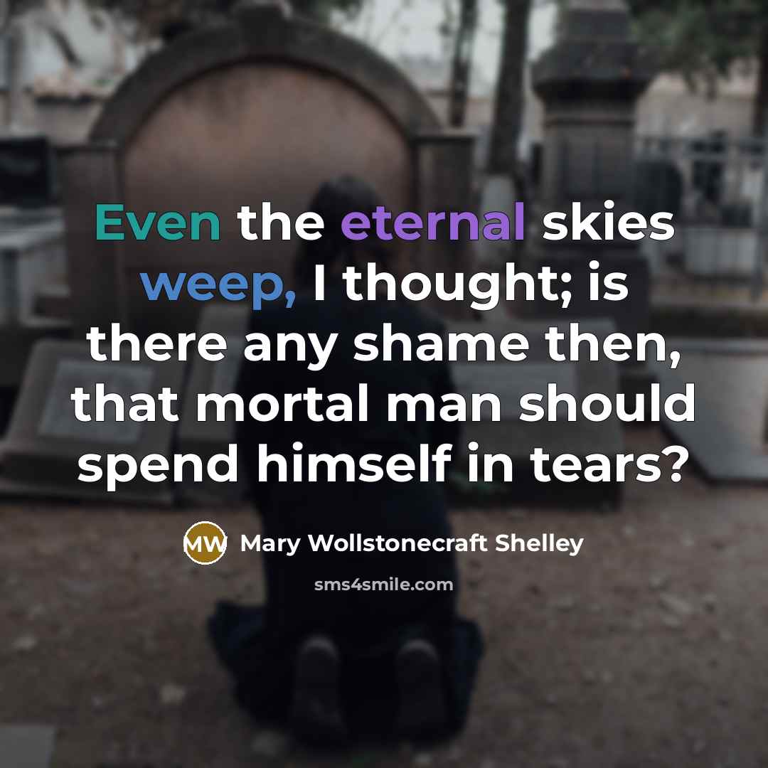 “Even the eternal skies weep, I thought; is there any…” quote by Mary Wollstonecraft Shelley