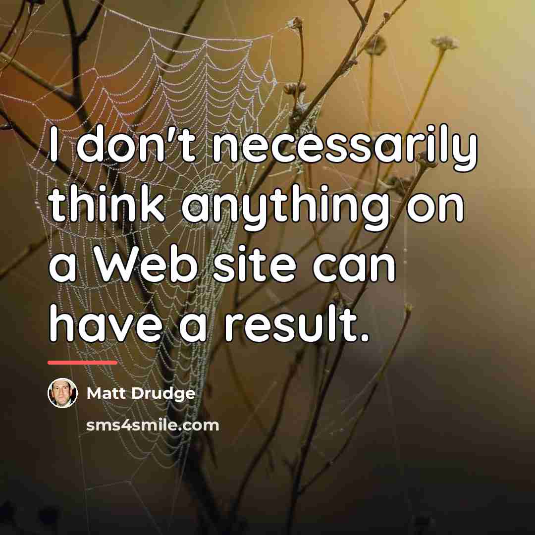 “I don't necessarily think anything on a Web site can…” quote by Matt Drudge