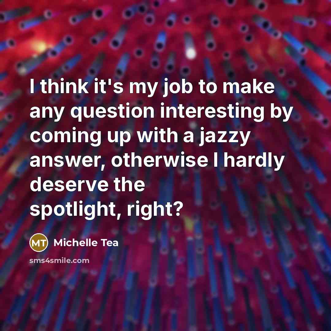 “I think it's my job to make any question interesting…” quote by Michelle Tea