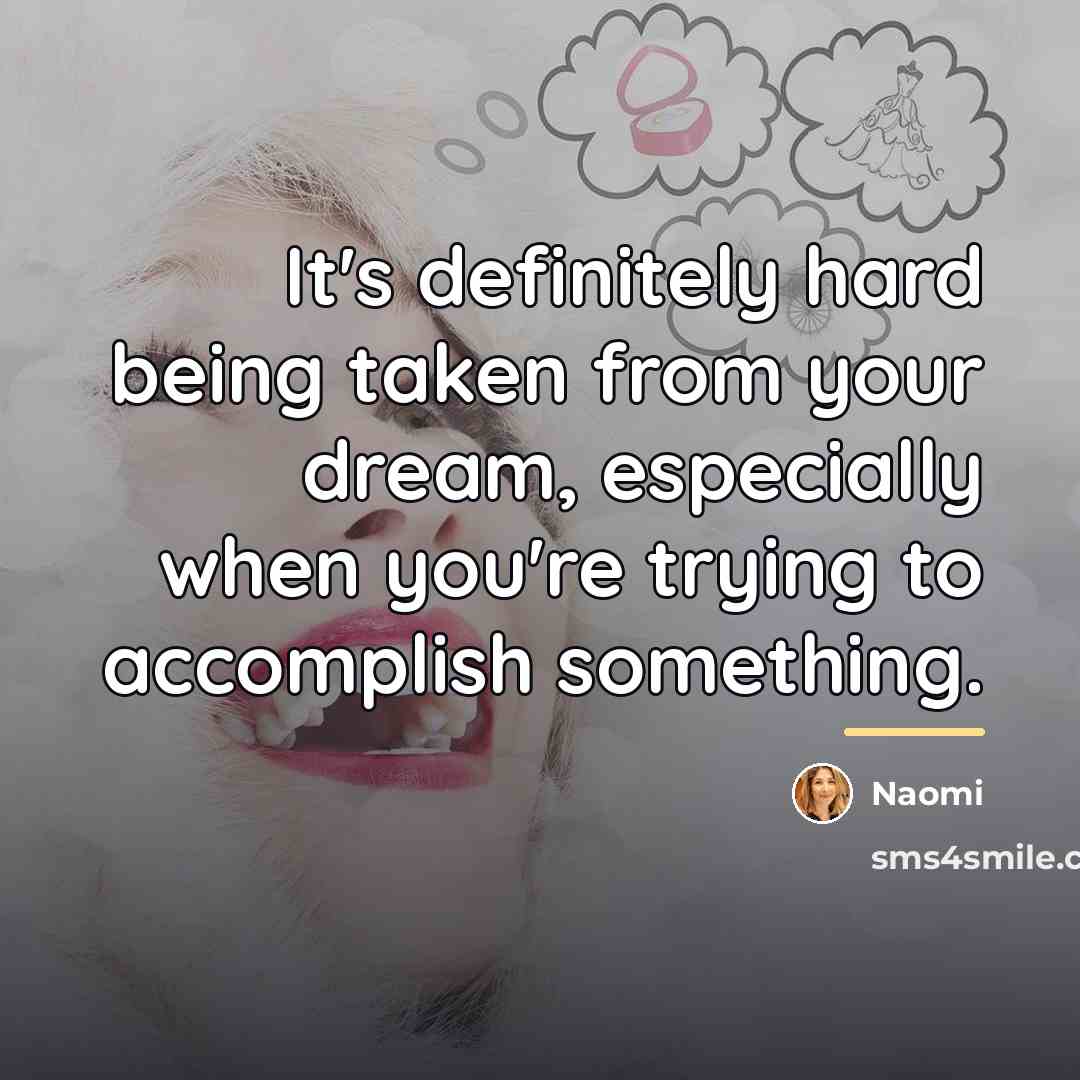 “It's definitely hard being taken from your dream, especially when…” quote by Naomi