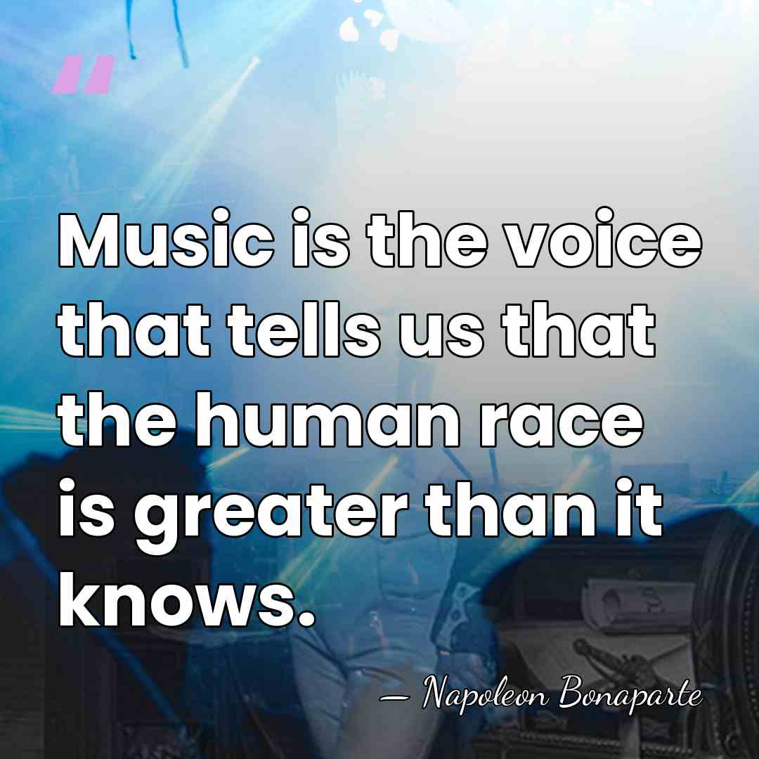 Music is the voice that tells us that the human race is&hellip; - Napoleon Bonaparte