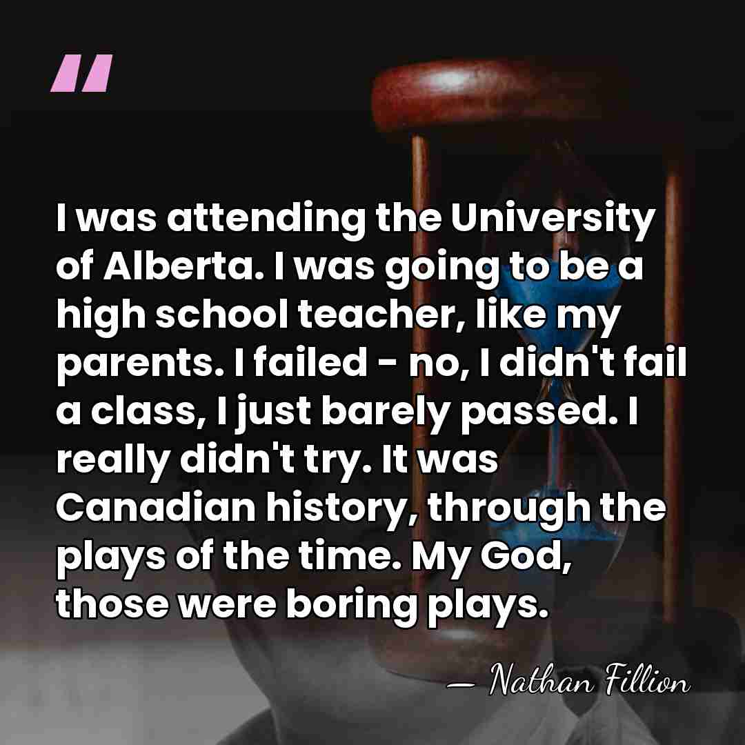 I was attending the University of Alberta. I was going to be&hellip; - Nathan Fillion