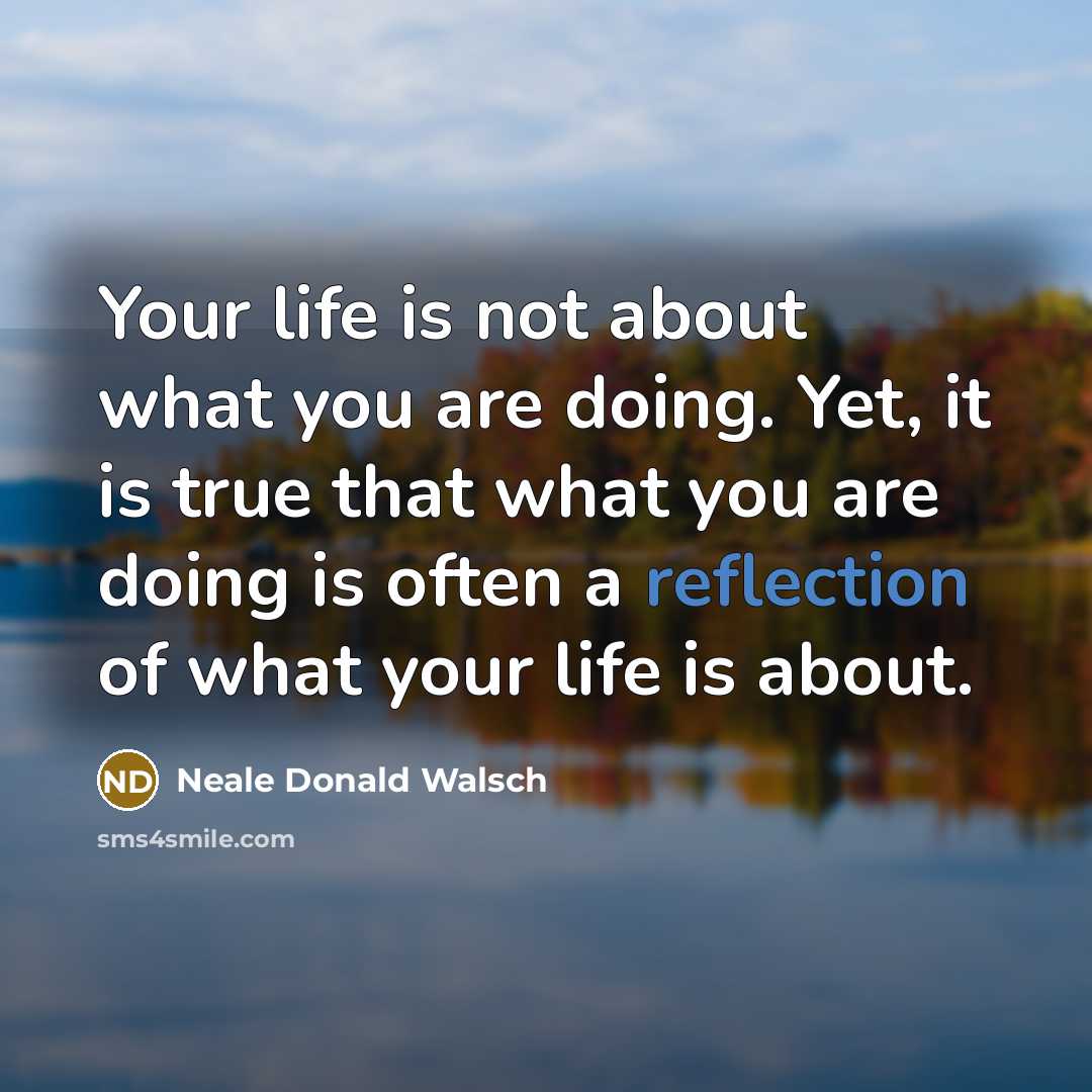 “Your life is not about what you are doing. Yet,…” quote by Neale Donald Walsch